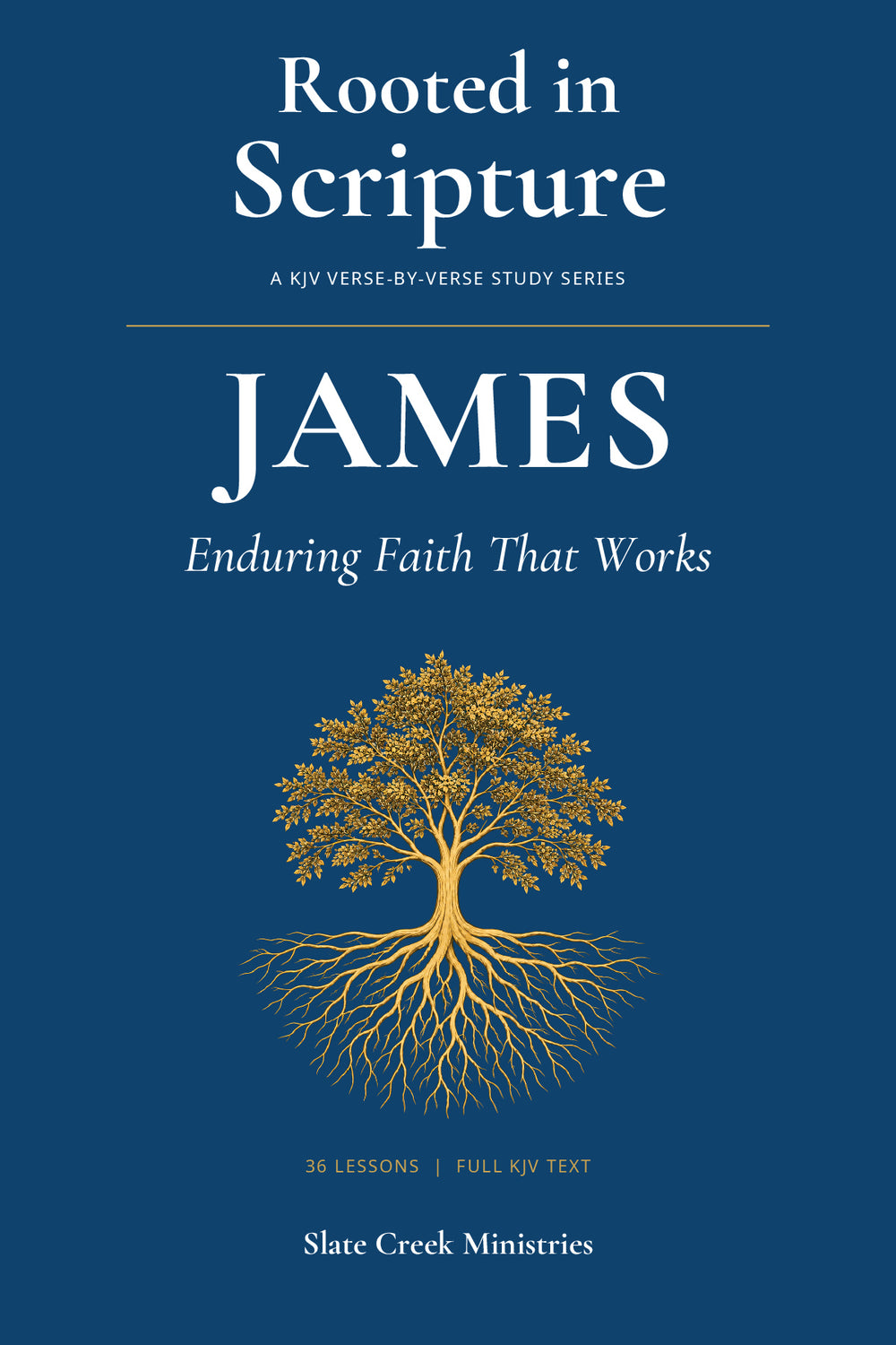 Cover of James: Enduring Faith That Works, Book 1 in Rooted in Scripture, by Slate Creek Ministries. Navy, white, and gold with a tree and roots; 36 lessons and full KJV text.